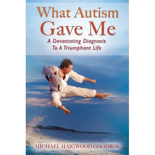 What Autism Gave Me: A Devastating Diagnosis To A Triumphant Life