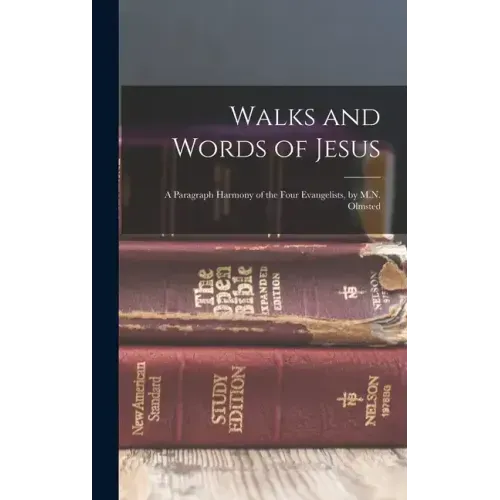 Walks and Words of Jesus: A Paragraph Harmony of the Four Evangelists, by M.N. Olmsted