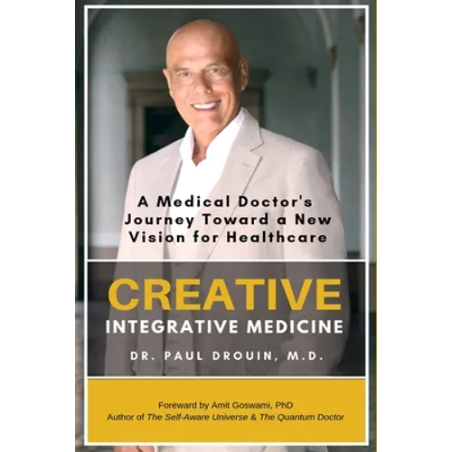 Creative Integrative Medicine: A Medical Doctor's Journey Toward a New Vision of Healthcare