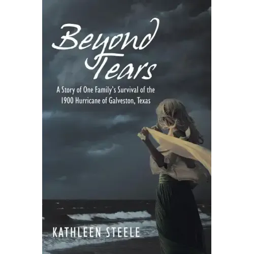 Beyond Tears: A Story of One Family's Survival of the 1900 Hurricane of Galveston, Texas