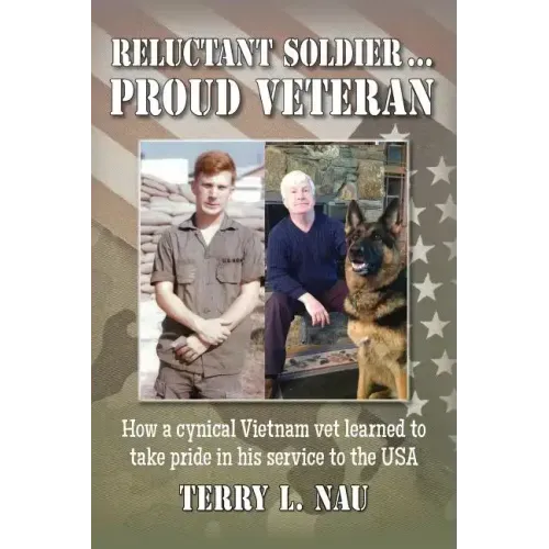 Reluctant Soldier...Proud Veteran: How a cynical Vietnam vet learned to take pride in his service to the USA