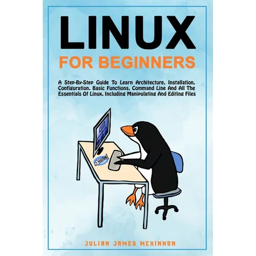 Linux for Beginners: A step-by-step guide to learn architecture, installation, configuration, basic functions, command line and all the ess