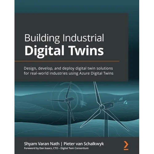 Building Industrial Digital Twins: Design, develop, and deploy digital twin solutions for real-world industries using Azure Digital Twins