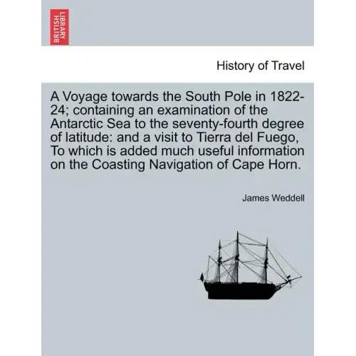 A Voyage towards the South Pole in 1822-24; containing an examination of the Antarctic Sea to the seventy-fourth degree of latitude: and a visit to Ti