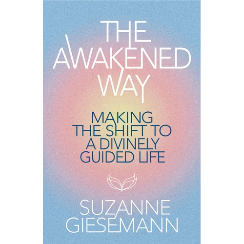 The Awakened Way: Making the Shift to a Divinely Guided Life