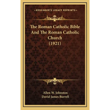 The Roman Catholic Bible And The Roman Catholic Church (1921) - Hardcover
