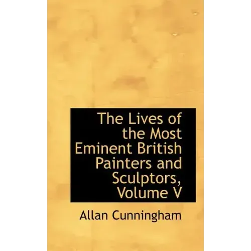 The Lives of the Most Eminent British Painters and Sculptors, Volume V