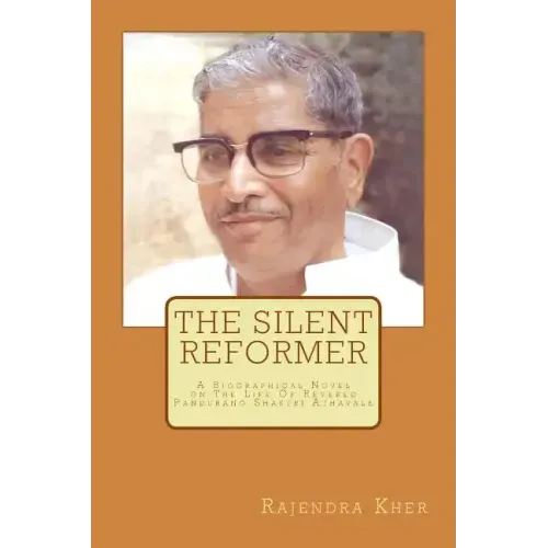 The Silent Reformer: A Biographical Novel On The Life Of Revered Pandurang Shastri Athavale