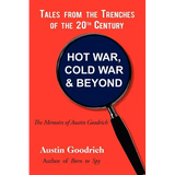 Hot War, Cold War & Beyond, Tales from the Trenches of the 20th Century: The Memoirs of Austin Goodrich - Paperback