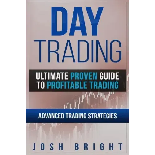 Day Trading: Ultimate Proven Guide to Profitable Trading: Advanced Trading Strategies