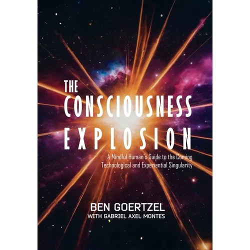 The Consciousness Explosion: A Mindful Human's Guide to the Coming Technological and Experiential Singularity