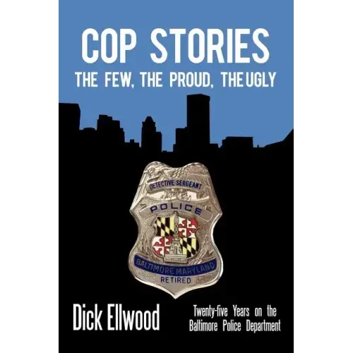 Cop Stories: The Few, the Proud, the Ugly-Twenty-Five Years on the Baltimore Police Department