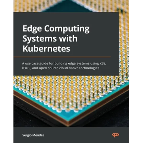 Edge Computing Systems with Kubernetes: A use-case guide for building edge systems using K3s, k3OS, and open source cloud-native technologies