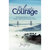Delicate Courage: An Exquisite Journey of Love, Death, and Eternal Communication - Paperback