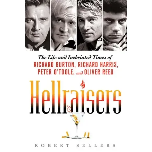 Hellraisers: The Life and Inebriated Times of Richard Burton, Richard Harris, Peter O'Toole, and Oliver Reed