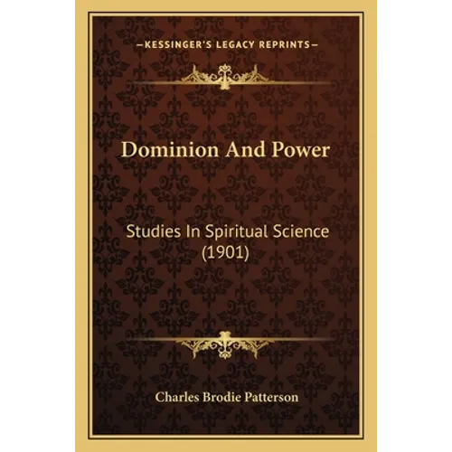Dominion And Power: Studies In Spiritual Science (1901)