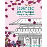 Japanese Art and Designs Coloring Book For Adults: An Adult Coloring Book Inspired By Japan With Japanese Fashion, Food, Landscapes, Koi Fish, and Mor - Paperback