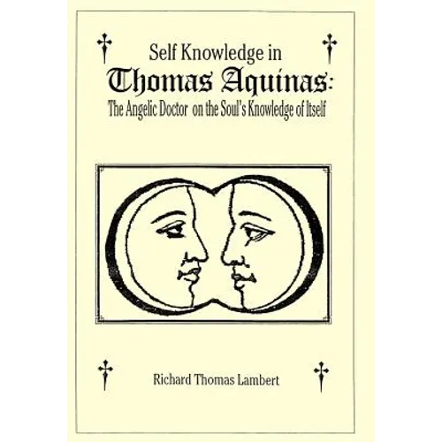 Self Knowledge in Thomas Aquinas: The Angelic Doctor on the Soul's Knowledge of Itself