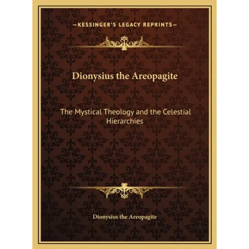 Dionysius the Areopagite: The Mystical Theology and the Celestial Hierarchies