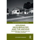 Housing, Neoliberalism and the Archive: Reinterpreting the Rise and Fall of Public Housing - Paperback