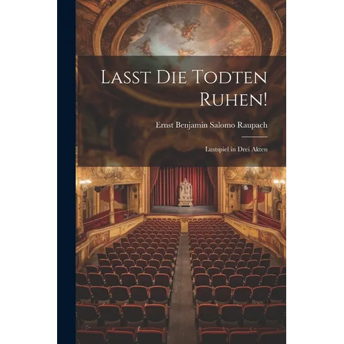 Lasst Die Todten Ruhen!: Lustspiel in Drei Akten
