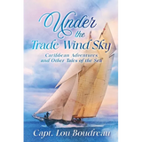 Under the Trade Wind Sky: Caribbean Adventures and Other Tales of the Sea - Paperback