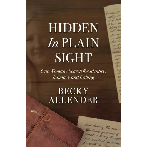 Hidden In Plain Sight: One Woman's Search for Identity, Intimacy and Calling