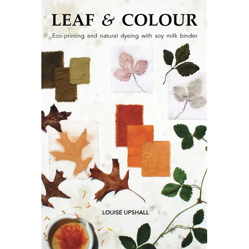 Leaf and Colour: Eco-printing and natural dyeing with soy milk binder