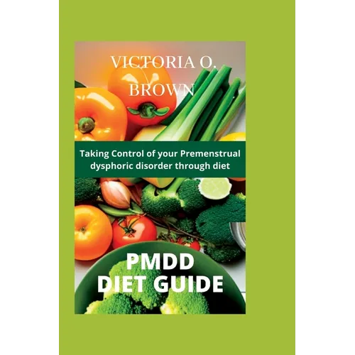 Pmdd Diet Guide: Taking control of your Premenstrual dysphoric disorder through diet