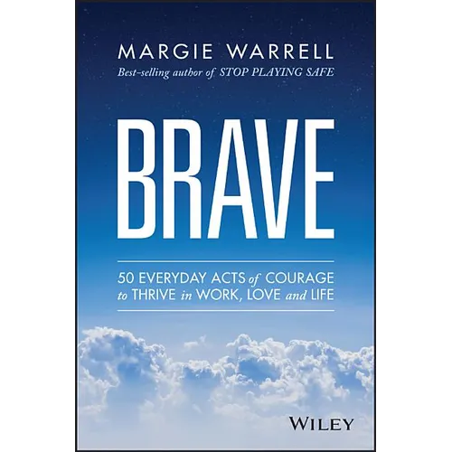 Brave: 50 Everyday Acts of Courage to Thrive in Work, Love and Life