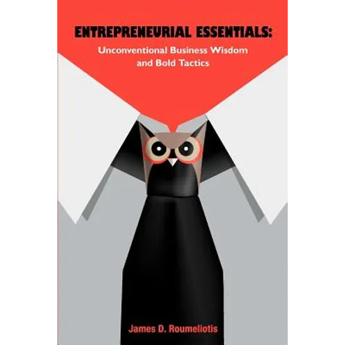 Entrepreneurial Essentials: Unconventional Business Wisdom and Bold Tactics