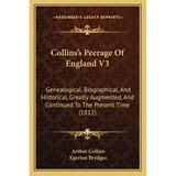 Collins's Peerage Of England V3: Genealogical, Biographical, And Historical, Greatly Augmented, And Continued To The Present Time (1812)