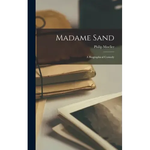 Madame Sand; a Biographical Comedy
