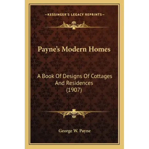 Payne's Modern Homes: A Book Of Designs Of Cottages And Residences (1907)