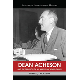 Dean Acheson and the Creation of an American World Order