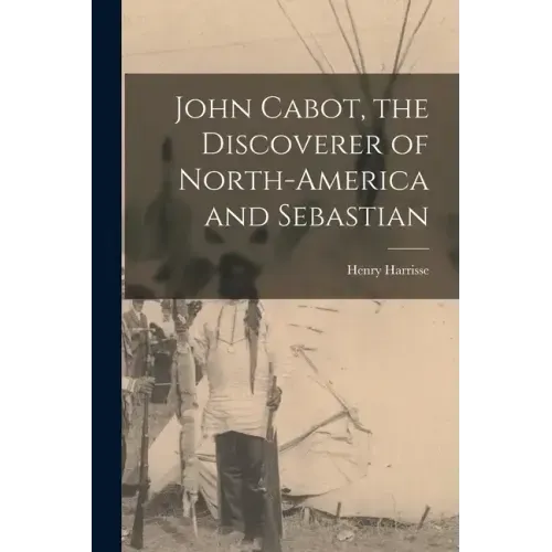 John Cabot, the Discoverer of North-America and Sebastian