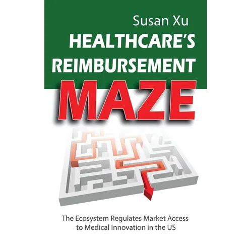 Healthcare's Reimbursement Maze: The Ecosystem Regulates Market Access to Medical Innovation in the U.S.