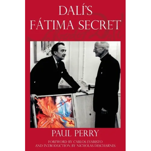Dalí's Fátima Secret: A True Story of Salvador Dalí, the Apparitions of Fátima, and an American's Heavenly Inspiration from Hell