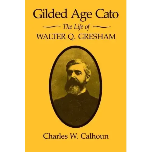 Gilded Age Cato: The Life of Walter Q. Gresham