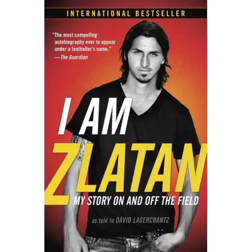 I Am Zlatan: My Story on and Off the Field