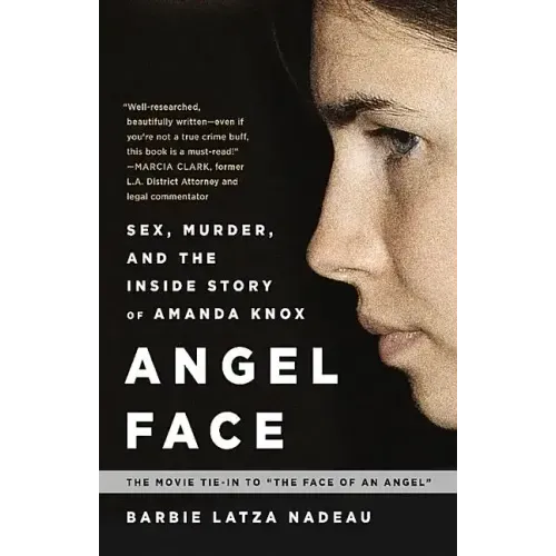 Angel Face: Sex, Murder, and the Inside Story of Amanda Knox [The Movie Tie-In to the Face of an Angel]