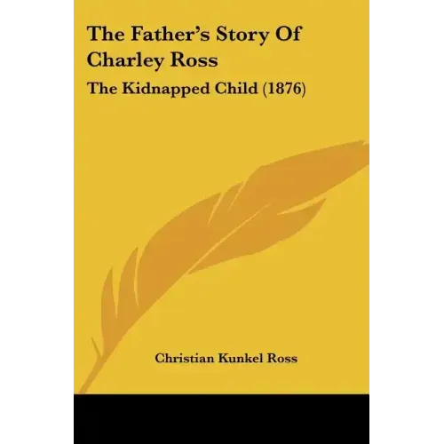 The Father's Story Of Charley Ross: The Kidnapped Child (1876)