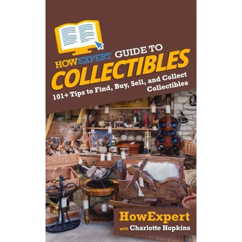 HowExpert Guide to Collectibles: 101+ Tips to Find, Buy, Sell, and Collect Collectibles