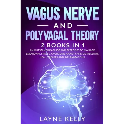 Vagus Nerve and Polyvagal Theory: 2 Books in 1. An Outstanding Guide and Exercises to Manage Emotional Stress, Overcome Anxiety and Depression, Heal D