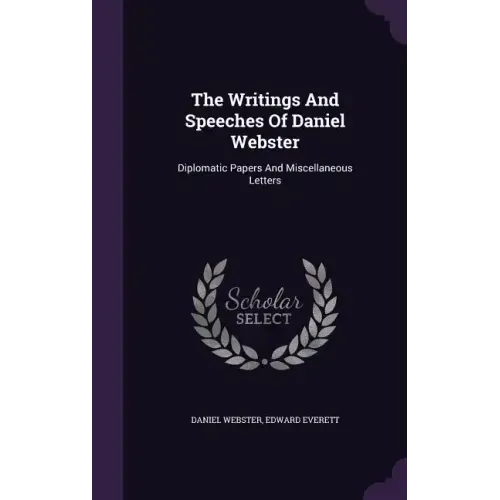 The Writings And Speeches Of Daniel Webster: Diplomatic Papers And Miscellaneous Letters