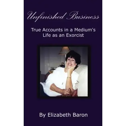 Unfinished Business: True Accounts in a Medium's Life as an Exorcist