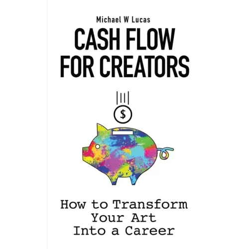 Cash Flow for Creators: How to Transform your Art into A Career