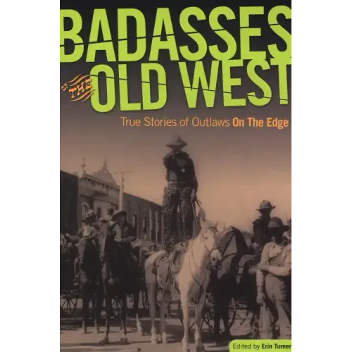 Badasses of the Old West: True Stories Of Outlaws On The Edge