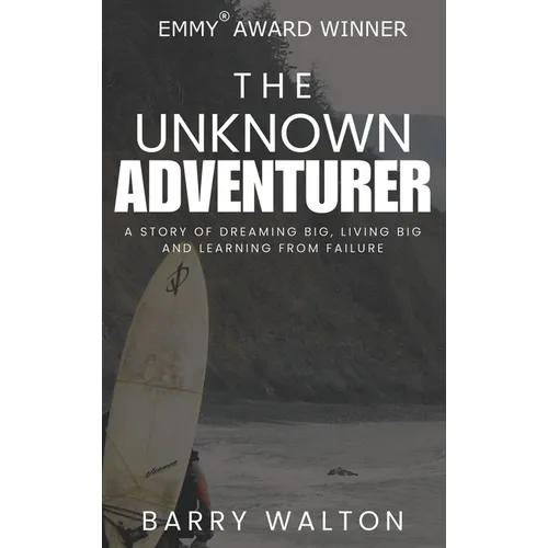 The Unknown Adventurer: A Story of Dreaming Big, Living Big and Learning From Failure