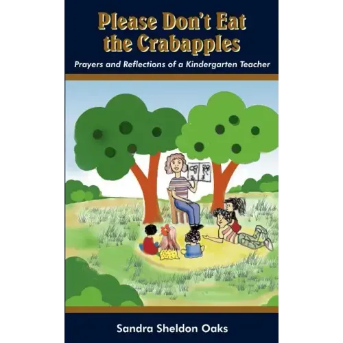 Please Don't Eat the Crabapples: Prayers and Reflections of a Kindergarten Teacher